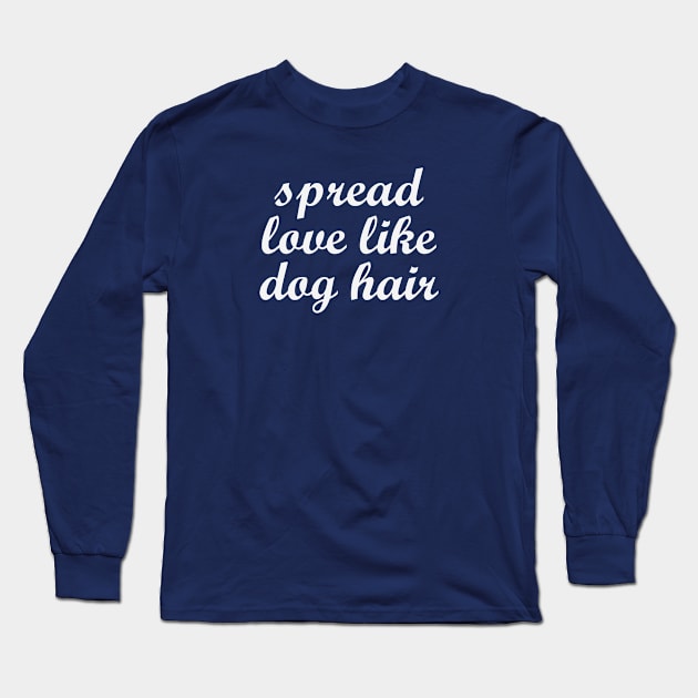 Spread Love Like Dog Hair Long Sleeve T-Shirt by gabrielakaren